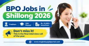 BPO Jobs in Shillong 2026 for freshers and 12th-pass candidates with ₹21,000 salary plus incentives and a final interview call of the year.