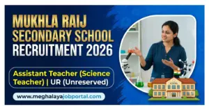 Blog banner for Mukhla Raij Secondary School Recruitment 2026 announcing a vacancy for Assistant Teacher (Science Teacher) under the UR (Unreserved) category. The design features a smiling science teacher, an illustration of a school building, and the website www.meghalayajobportal.com at the bottom.